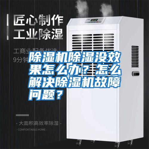 除濕機除濕沒效果怎么辦？怎么解決除濕機故障問題？