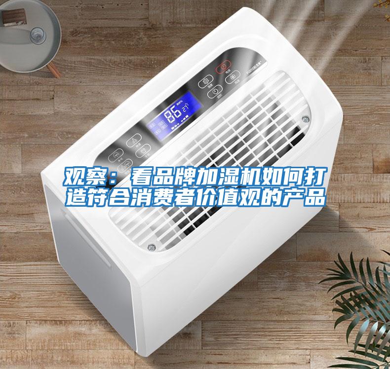 觀察：看品牌加濕機如何打造符合消費者價值觀的產(chǎn)品