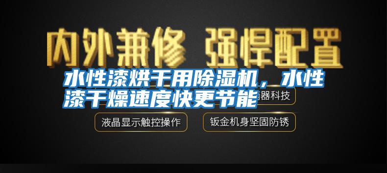 水性漆烘干用除濕機(jī)，水性漆干燥速度快更節(jié)能