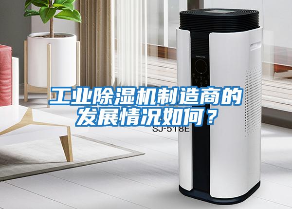 工業(yè)除濕機(jī)制造商的發(fā)展情況如何？