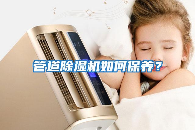 管道除濕機如何保養(yǎng)？