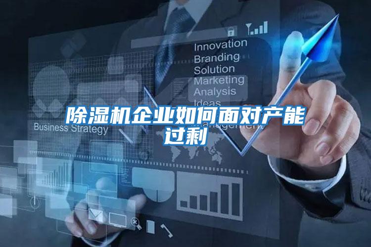 除濕機企業(yè)如何面對產(chǎn)能過剩