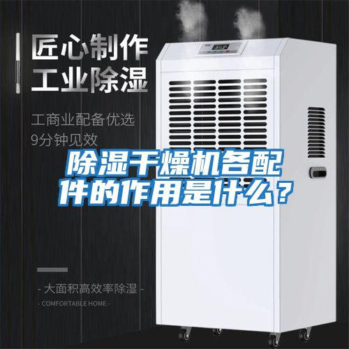 除濕干燥機(jī)各配件的作用是什么？