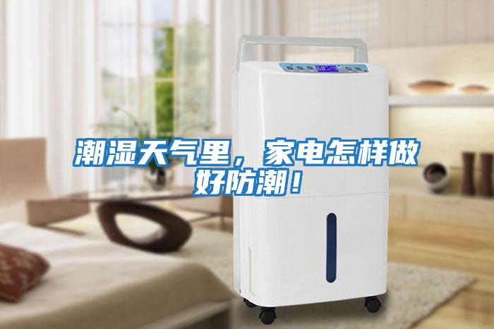 潮濕天氣里，家電怎樣做好防潮！