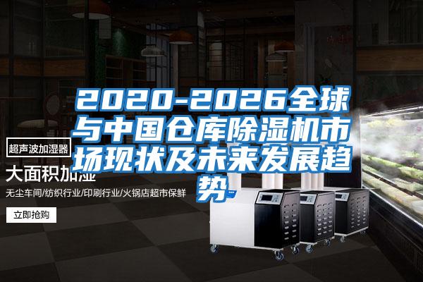 2020-2026全球與中國倉庫除濕機(jī)市場現(xiàn)狀及未來發(fā)展趨勢