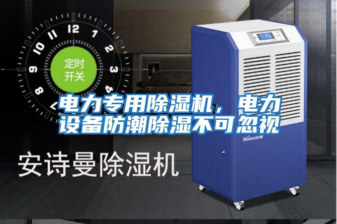 電力專用除濕機(jī)，電力設(shè)備防潮除濕不可忽視