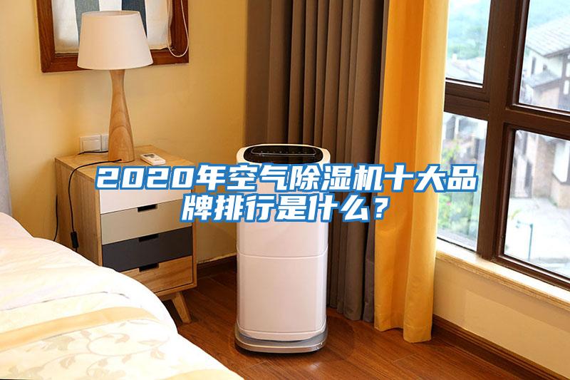 2020年空氣除濕機(jī)十大品牌排行是什么？