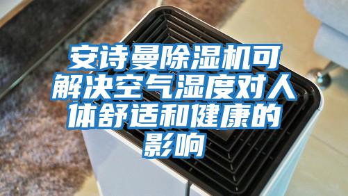 安詩曼除濕機可解決空氣濕度對人體舒適和健康的影響