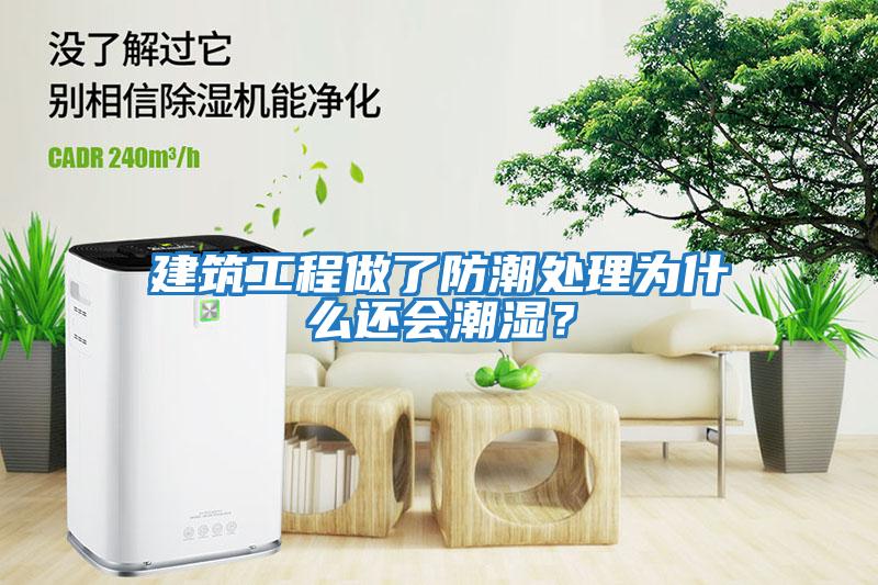 建筑工程做了防潮處理為什么還會潮濕？