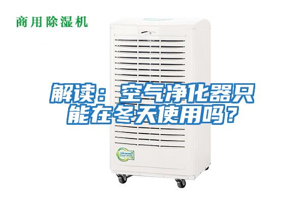 解讀：空氣凈化器只能在冬天使用嗎？