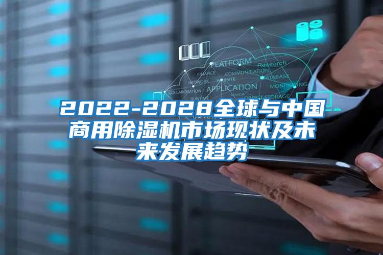 2022-2028全球與中國商用除濕機市場現(xiàn)狀及未來發(fā)展趨勢