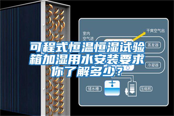 可程式恒溫恒濕試驗(yàn)箱加濕用水安裝要求你了解多少？