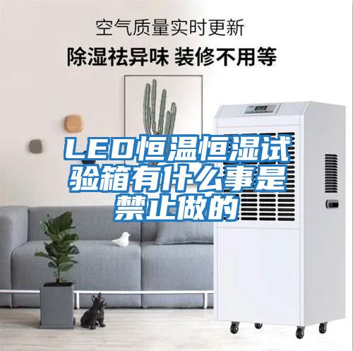 LED恒溫恒濕試驗(yàn)箱有什么事是禁止做的