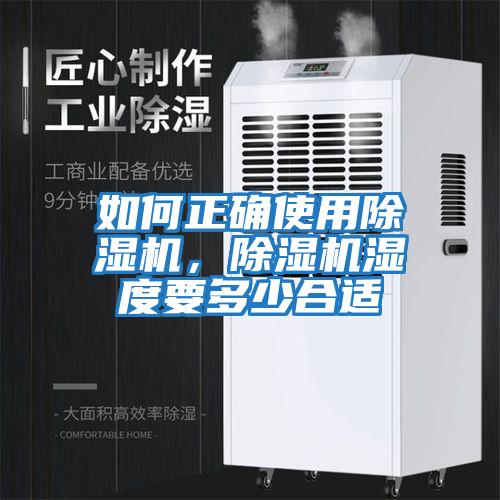 如何正確使用除濕機(jī)，除濕機(jī)濕度要多少合適