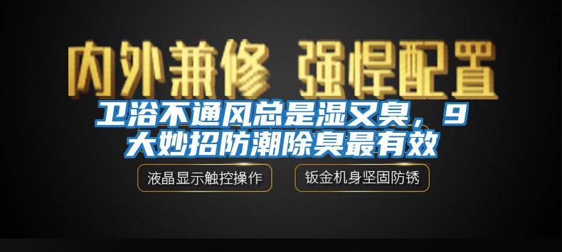 衛(wèi)浴不通風(fēng)總是濕又臭，9大妙招防潮除臭最有效