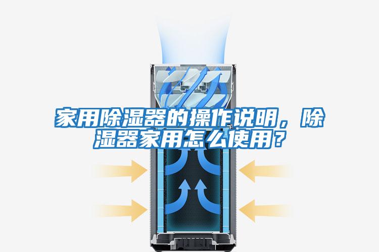 家用除濕器的操作說明，除濕器家用怎么使用？