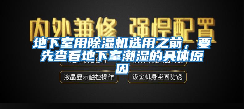 地下室用除濕機(jī)選用之前，要先查看地下室潮濕的具體原因