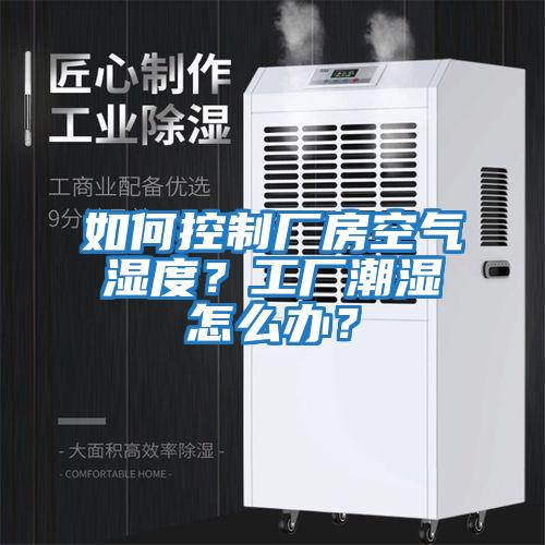 如何控制廠房空氣濕度？工廠潮濕怎么辦？