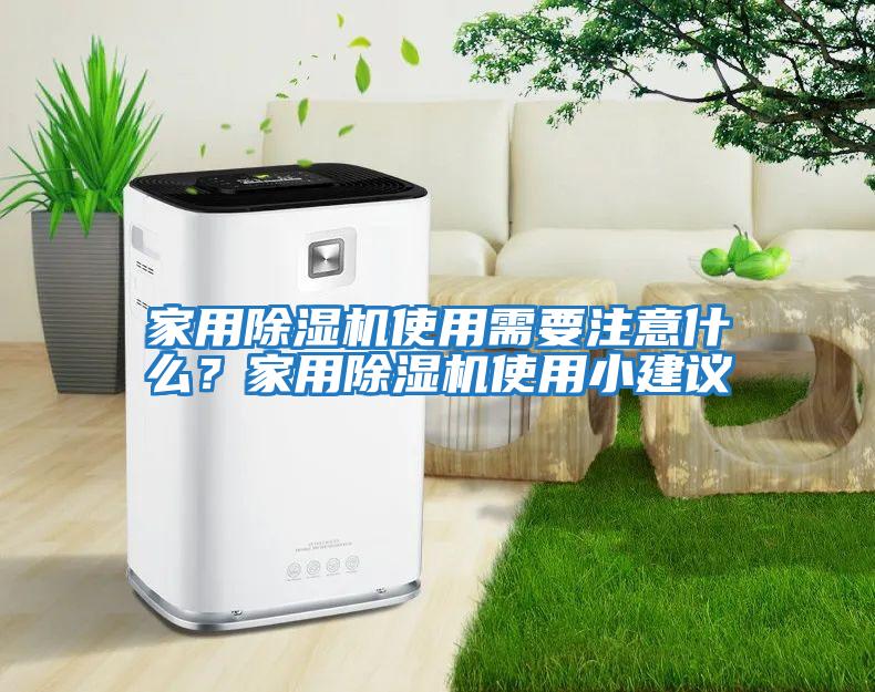 家用除濕機(jī)使用需要注意什么？家用除濕機(jī)使用小建議