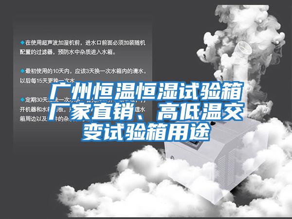 廣州恒溫恒濕試驗(yàn)箱廠家直銷、高低溫交變?cè)囼?yàn)箱用途