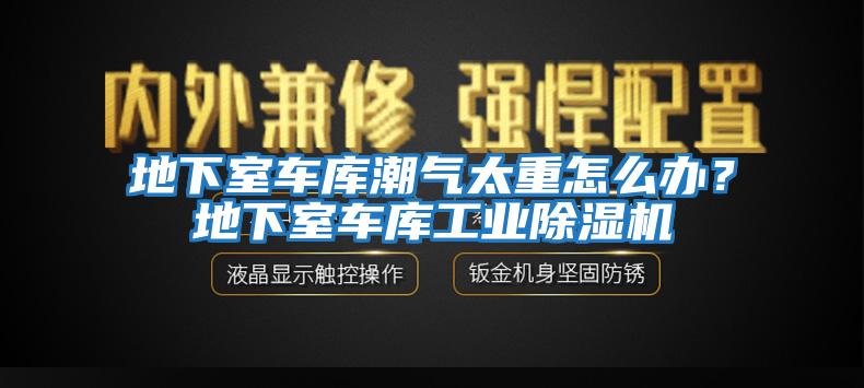 地下室車庫潮氣太重怎么辦？地下室車庫工業(yè)除濕機(jī)