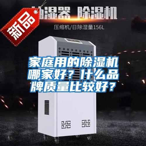 家庭用的除濕機(jī)哪家好？什么品牌質(zhì)量比較好？