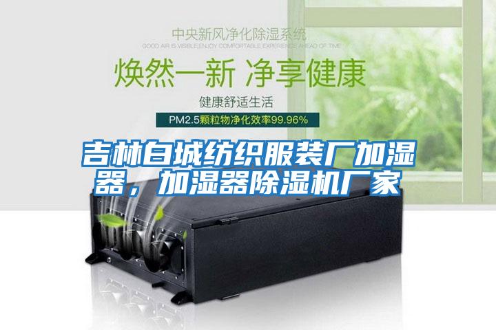 吉林白城紡織服裝廠加濕器，加濕器除濕機(jī)廠家