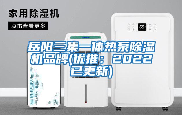 岳陽(yáng)三集一體熱泵除濕機(jī)品牌(優(yōu)推：2022已更新)