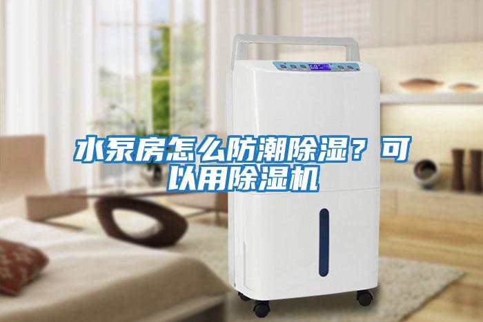 水泵房怎么防潮除濕？可以用除濕機