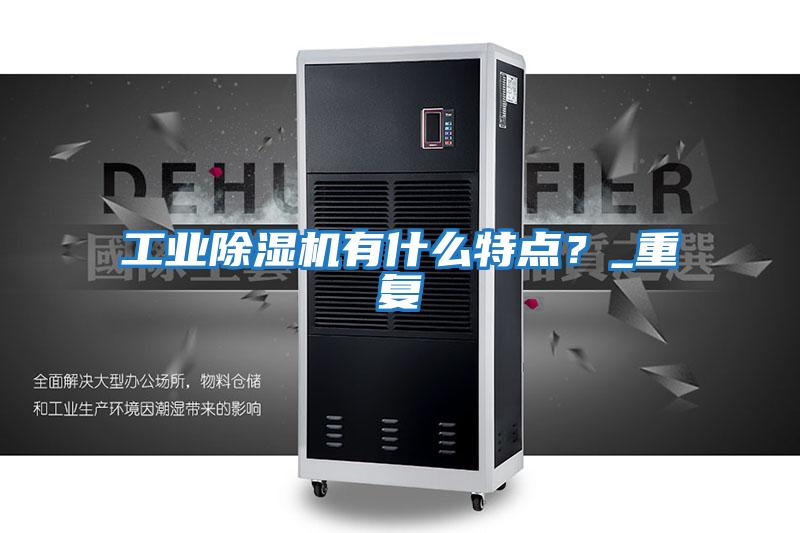 工業(yè)除濕機有什么特點？_重復(fù)