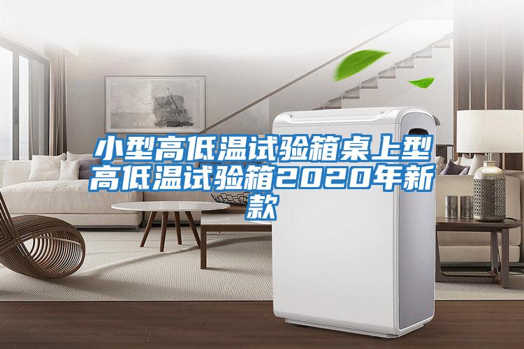 小型高低溫試驗(yàn)箱桌上型高低溫試驗(yàn)箱2020年新款