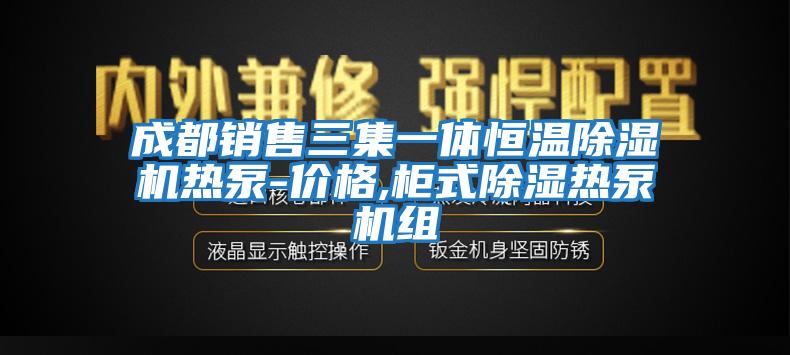 成都銷售三集一體恒溫除濕機(jī)熱泵-價(jià)格,柜式除濕熱泵機(jī)組