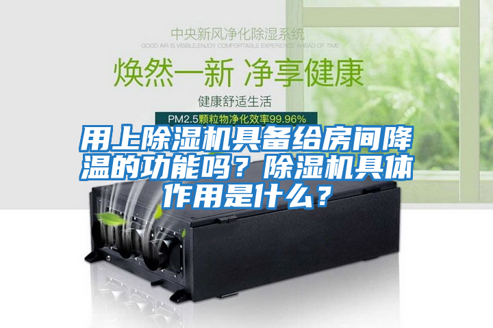 用上除濕機具備給房間降溫的功能嗎？除濕機具體作用是什么？