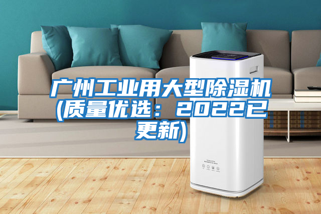 廣州工業(yè)用大型除濕機(jī)(質(zhì)量?jī)?yōu)選：2022已更新)