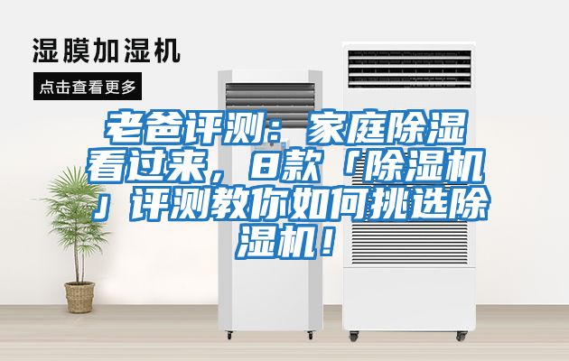 老爸評測：家庭除濕看過來，8款「除濕機(jī)」評測教你如何挑選除濕機(jī)！