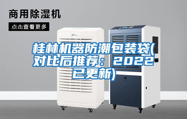 桂林機(jī)器防潮包裝袋(對(duì)比后推薦：2022已更新)