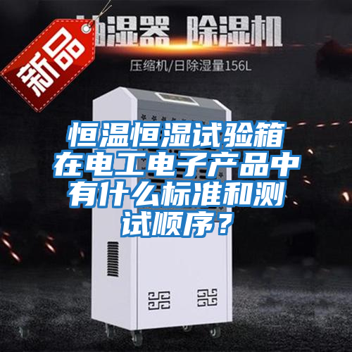 恒溫恒濕試驗箱在電工電子產(chǎn)品中有什么標準和測試順序？