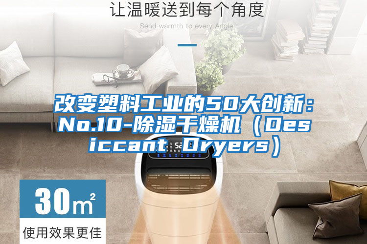 改變塑料工業(yè)的50大創(chuàng)新：No.10-除濕干燥機（Desiccant Dryers）