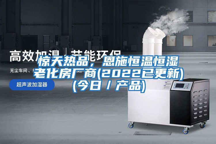 驚天熱品，恩施恒溫恒濕老化房廠商(2022已更新)(今日／產(chǎn)品)