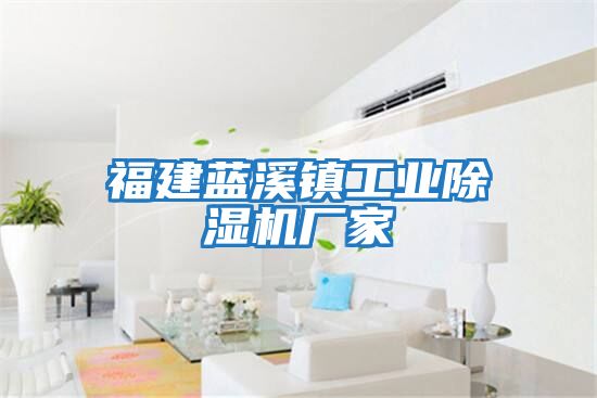 福建藍溪鎮(zhèn)工業(yè)除濕機廠家