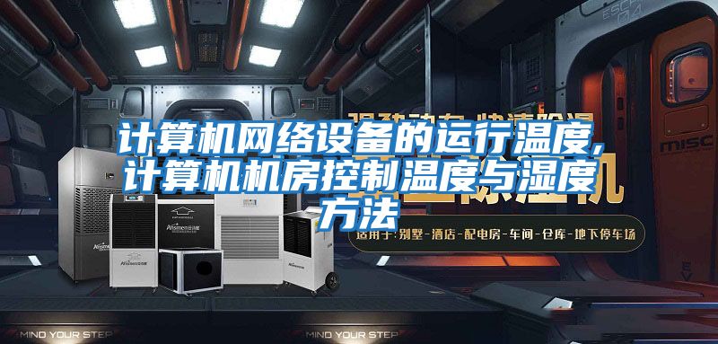 計算機網絡設備的運行溫度,計算機機房控制溫度與濕度方法