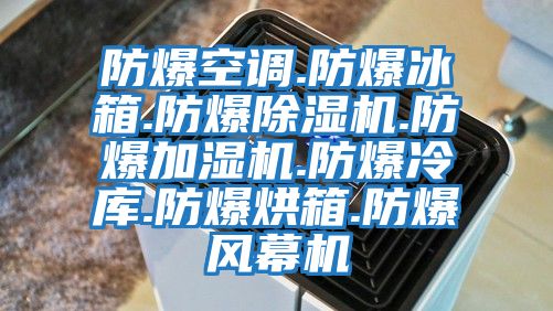 防爆空調(diào).防爆冰箱.防爆除濕機.防爆加濕機.防爆冷庫.防爆烘箱.防爆風幕機