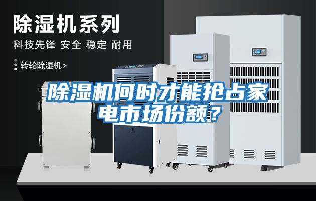 除濕機(jī)何時才能搶占家電市場份額？