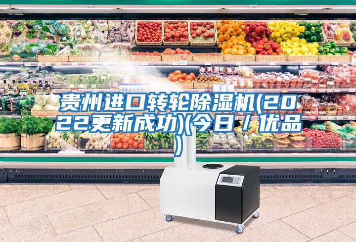 貴州進口轉(zhuǎn)輪除濕機(2022更新成功)(今日／優(yōu)品)