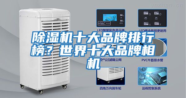 除濕機(jī)十大品牌排行榜？世界十大品牌相機(jī)