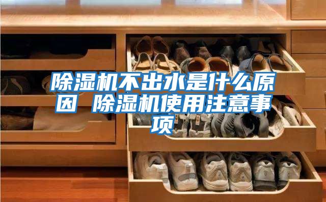 除濕機不出水是什么原因 除濕機使用注意事項