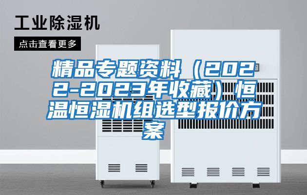 精品專題資料（2022-2023年收藏）恒溫恒濕機組選型報價方案