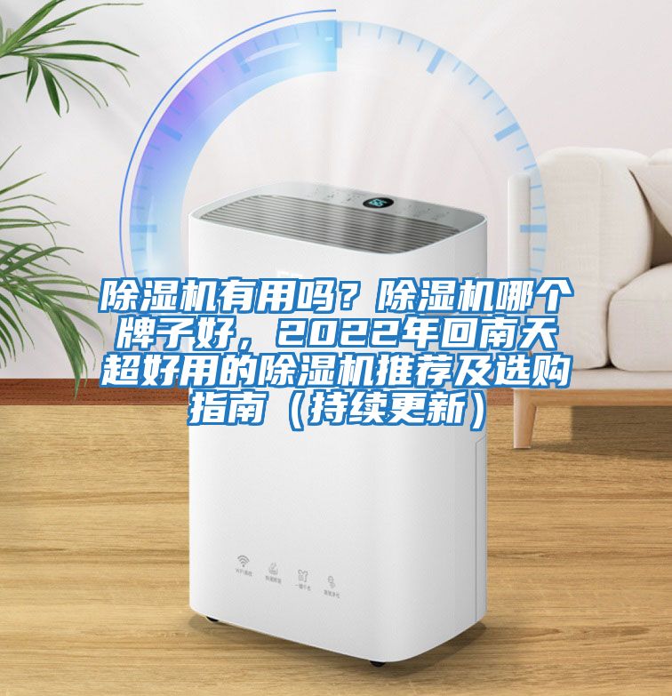 除濕機有用嗎？除濕機哪個牌子好，2022年回南天超好用的除濕機推薦及選購指南（持續(xù)更新）