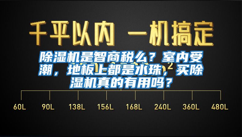 除濕機(jī)是智商稅么？室內(nèi)受潮，地板上都是水珠，買除濕機(jī)真的有用嗎？