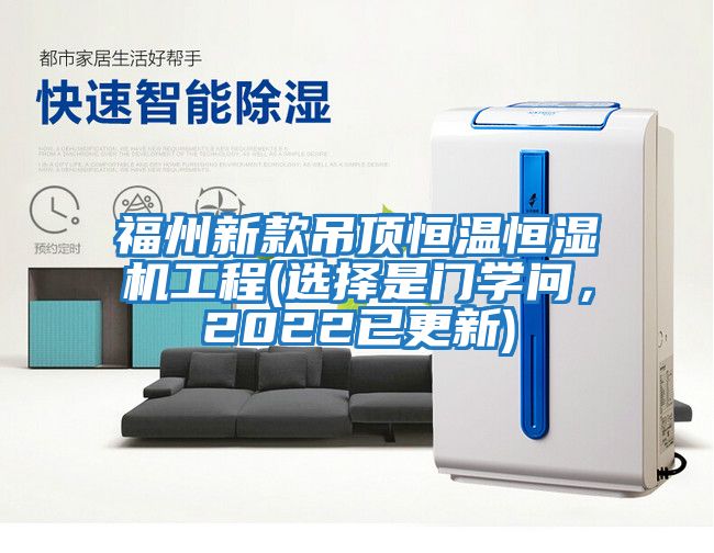 福州新款吊頂恒溫恒濕機工程(選擇是門學問，2022已更新)